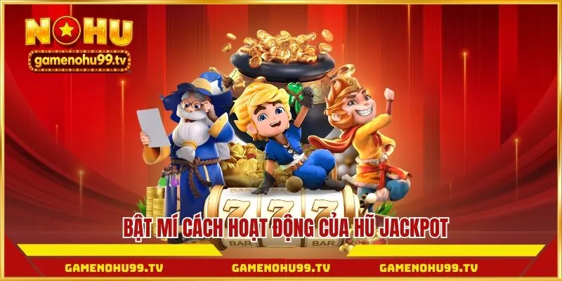 Bật mí cách hoạt động của hũ jackpot