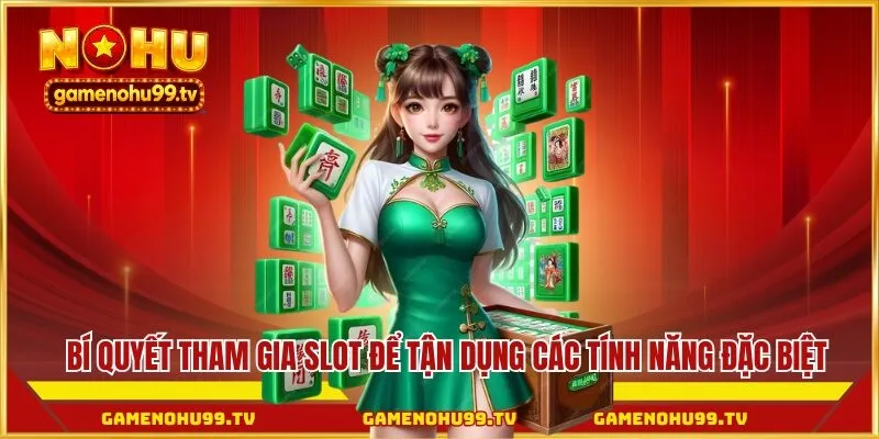 Bí quyết tham gia slot để tận dụng các tính năng đặc biệt