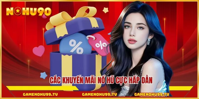 Các khuyến mãi Nổ Hũ cực hấp dẫn