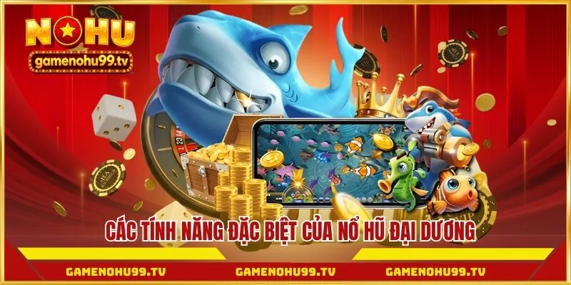 Các tính năng đặc biệt của nổ hũ đại dương
