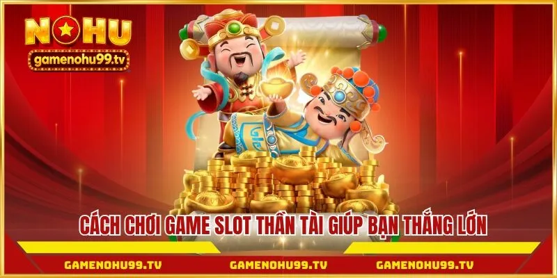 Cách chơi game slot thần tài giúp bạn thắng lớn