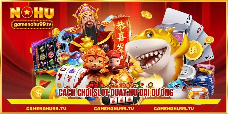 Cách chơi slot quay hũ đại dương