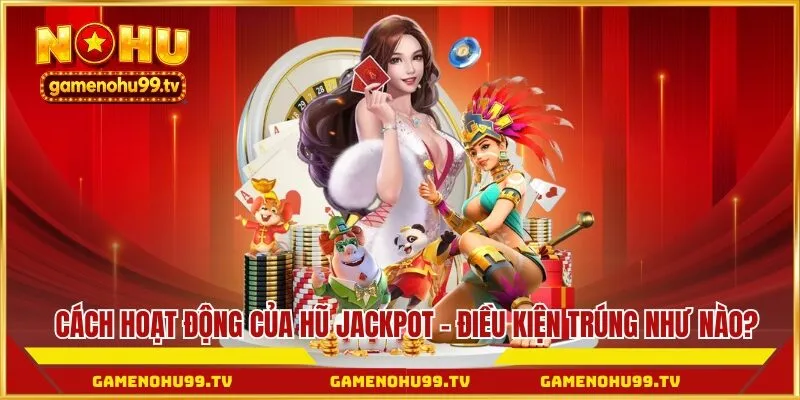Cách hoạt động của hũ jackpot - Điều kiện trúng như nào?