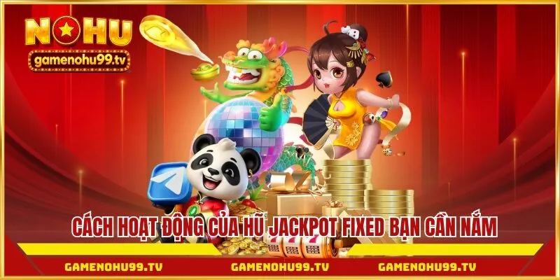 Cách hoạt động của hũ jackpot Fixed bạn cần nắm