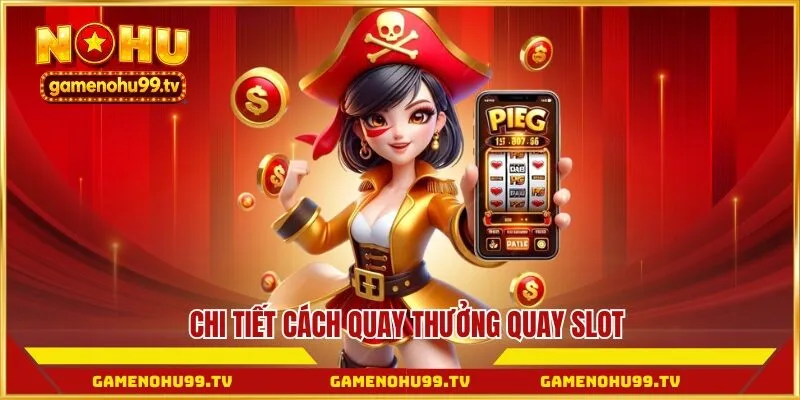 Chi tiết cách quay thưởng quay slot