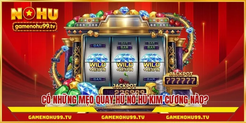 Có những mẹo quay hũ nổ hũ kim cương nào?