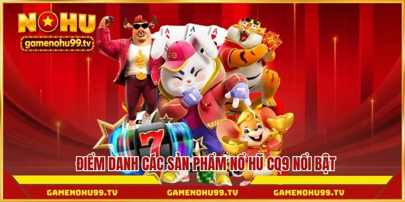Điểm danh các sản phẩm nổ hũ CQ9 nổi bật hiện nay