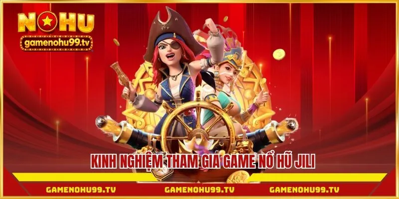 Kinh nghiệm tham gia game Nổ Hũ Jili
