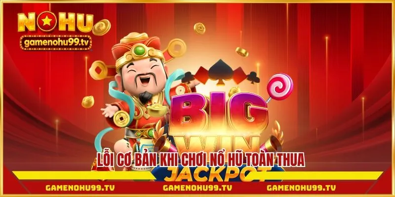 Lỗi cơ bản khi chơi nổ hũ toàn thua