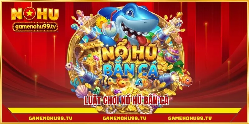 Luật chơi nổ hũ bắn cá