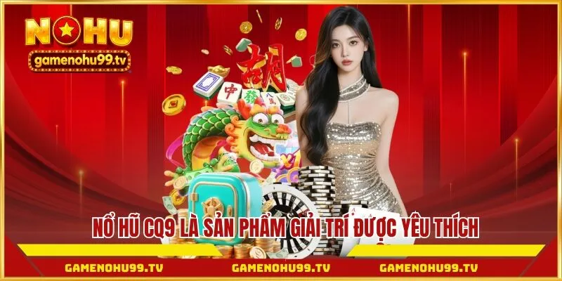 Nổ hũ CQ9 là sản phẩm giải trí được yêu thích tại nhà cái