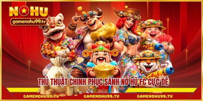 Thủ thuật chinh phục sảnh Nổ Hũ FC cực dễ