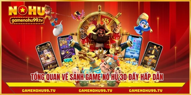 Tổng quan về sảnh game nổ hũ 3D đầy hấp dẫn