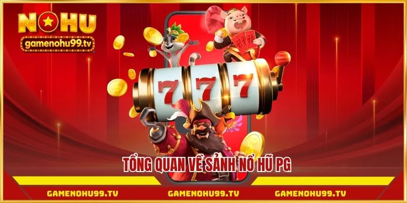 Tổng quan về sảnh Nổ Hũ PG