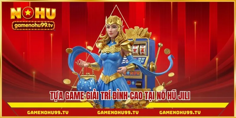 Tựa game giải trí đỉnh cao tại Nổ Hũ Jili