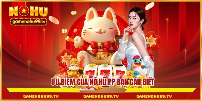 Ưu điểm của Nổ Hũ PP bạn cần biết