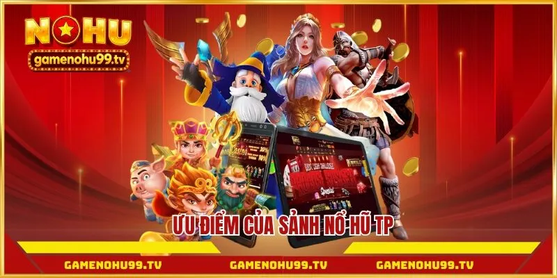Ưu điểm của sảnh Nổ Hũ TP