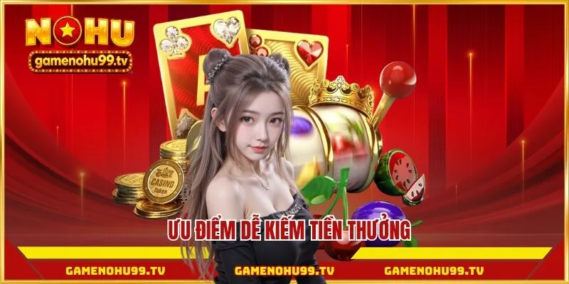 Ưu điểm dễ kiếm tiền thưởng